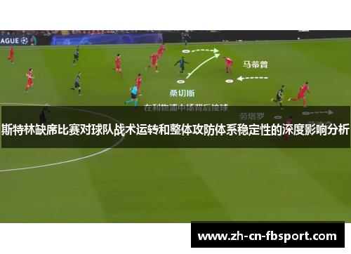 斯特林缺席比赛对球队战术运转和整体攻防体系稳定性的深度影响分析