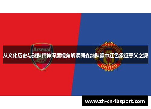 从文化历史与球队精神深层视角解读阿森纳队徽中红色象征意义之源 从文化历史与球队精神深层视角解读阿森纳队徽中红色象征意义之源