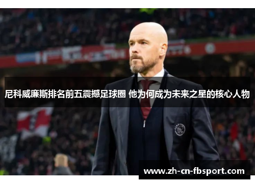 尼科威廉斯排名前五震撼足球圈 他为何成为未来之星的核心人物 尼科威廉斯排名前五震撼足球圈 他为何成为未来之星的核心人物
