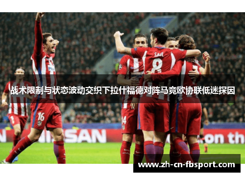 战术限制与状态波动交织下拉什福德对阵马竞欧协联低迷探因